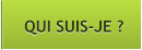 QUI SUIS-JE ? QUI SUIS-JE ?