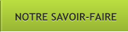 NOTRE SAVOIR-FAIRE NOTRE SAVOIR-FAIRE