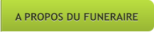 A PROPOS DU FUNERAIRE A PROPOS DU FUNERAIRE