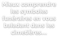 Mieux comprendre les symboles funéraires en vous baladant dans les cimetières…